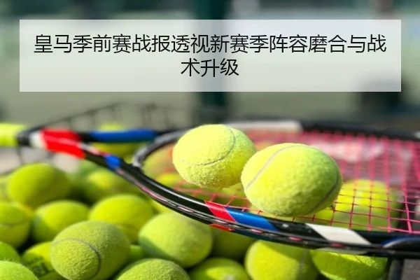 皇马季前赛战报透视新赛季阵容磨合与战术升级