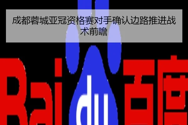 成都蓉城亚冠资格赛对手确认边路推进战术前瞻